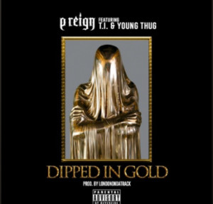 P Reign Ft T.I. & Young Thug- Dipped In Gold