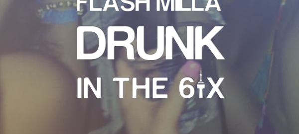 Flash Milla- Drunk In The Six